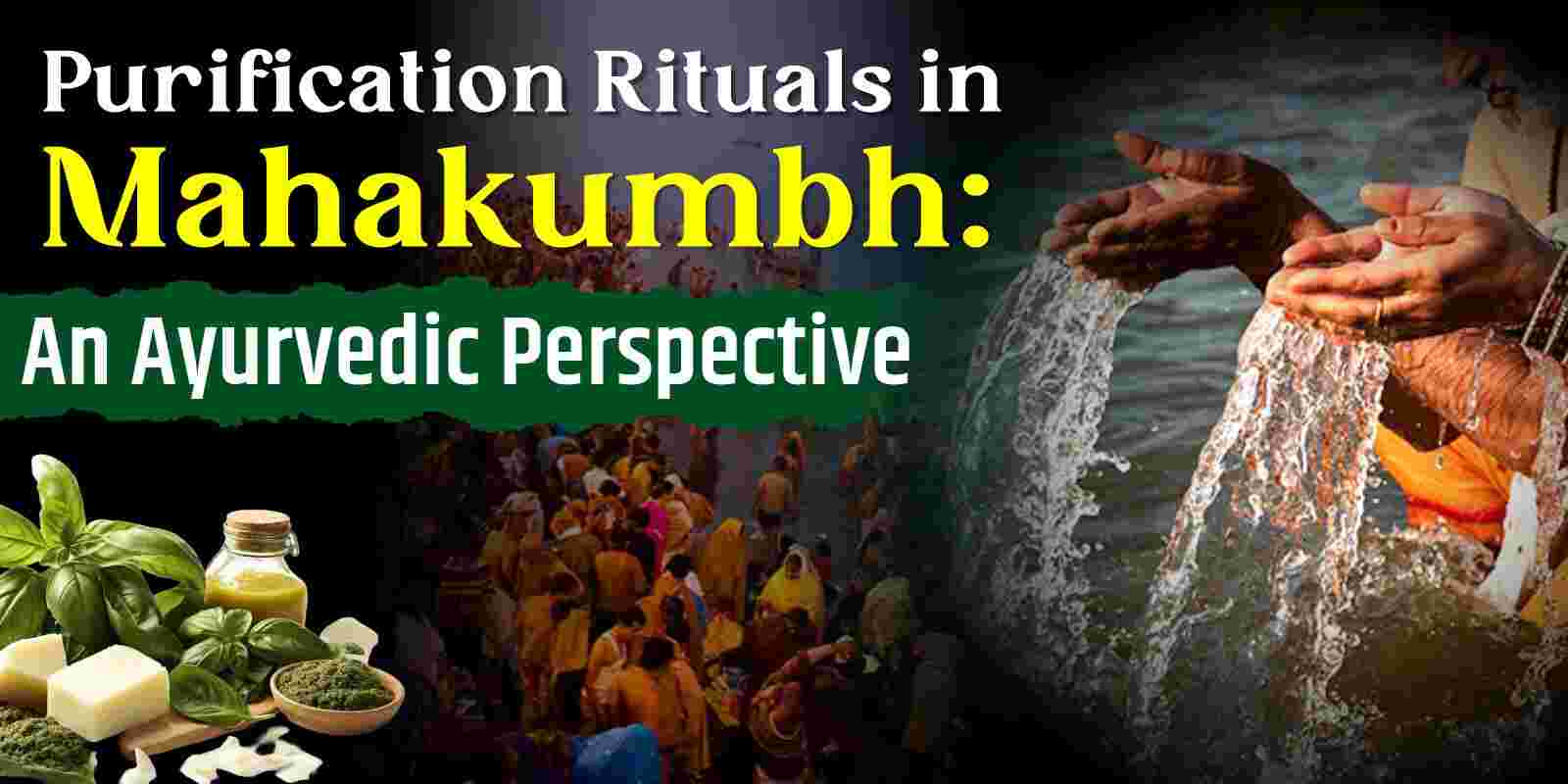 Purification Rituals in Mahakumbh: An Ayurvedic Perspective